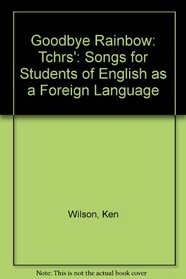 Goodbye Rainbow: Tchrs': Songs for Students of English as a Foreign Language
