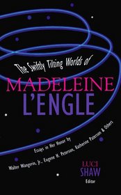 The Swiftly Tilting Worlds of Madeleine L'Engle (Wheaton Literary Series)