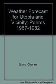 Weather Forecast for Utopia and Vicinity: Poems 1967-1982