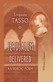 Jerusalem Delivered; An Heroic Poem