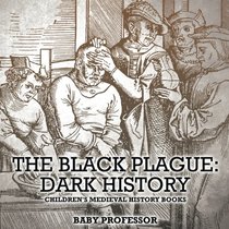 The Black Plague: Dark History- Children's Medieval History Books
