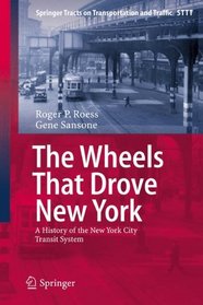 The Wheels That Drove New York: A History of the New York City Transit System (Springer Tracts on Transportation and Traffic)