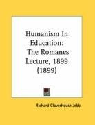 Humanism In Education: The Romanes Lecture, 1899 (1899)