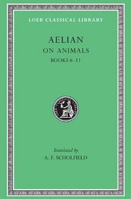 Aelian: On the Characteristics of Animals, Volume II, Books 6-11 (Loeb Classical Library No. 448)