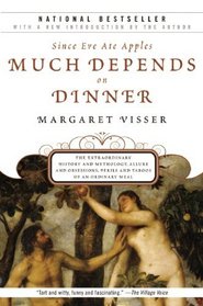 Much Depends on Dinner: The Extraordinary History and Mythology, Allure and Obsessions, Perils and Taboos of an Ordinary Meal