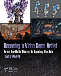 Becoming a Video Game Artist: From Portfolio Design to Landing the Job (Focal Press Game Design Workshops)