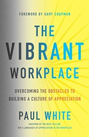 The Vibrant Workplace: Overcoming the Obstacles to Creating a Culture of Appreciation