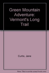 Green Mountain Adventure: Vermont's Long Trail (A Curtis-Lieberman book)