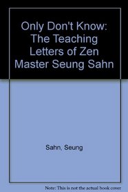 Only Don't Know: The Teaching Letters of Zen Master Seung Sahn