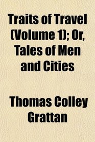 Traits of Travel (Volume 1); Or, Tales of Men and Cities
