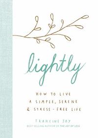 Lightly: How to Live a Simple, Serene, and Stress-free Life
