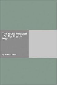 The Young Musician ; Or, Fighting His Way