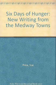 Six Days of Hunger: New Writing from the Medway Towns