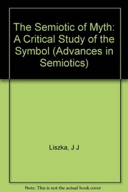 The Semiotic of Myth: A Critical Study of the Symbol (Advances in Semiotics)