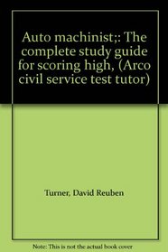 Auto machinist;: The complete study guide for scoring high, (Arco civil service test tutor)