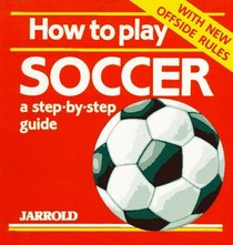 How to Play Soccer: A Step-By-Step Guide (Jarrold Sports)