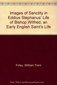 Images of Sanctity in Eddius Stephanus' Life of Bishop Wilfrid, an Early English Saint's Life