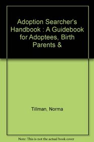 Adoption Searcher's Handbook: A Guidebook for Adoptees, Birth Parents & Other Involved in the Adoption Search