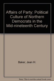 Affairs of Party: Political Culture of Northern Democrats in the Mid-nineteenth Century