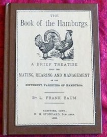 The Book of the Hamburgs: A Brief Treatise upon the Mating, Rearing, and Management of the Different Varieties of Hamburgs