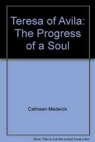 Teresa of Avila the Progress of a Soul