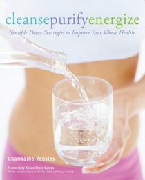Cleanse, Purify, Energize: Sensible Detox Strategies to Improve Your Whole Health