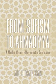 From Sufism to Ahmadiyya: A Muslim Minority Movement in South Asia