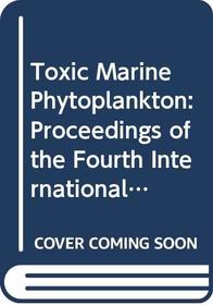 Toxic Marine Phytoplankton: Proceedings of the Fourth International Conference on Toxic Marine Phytoplankton, Held June 26-30, 1989, in Lund Sweden