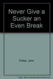 Never Give a Sucker an Even Break