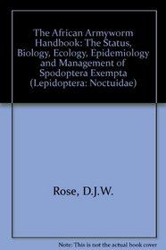The African Armyworm Handbook: The Status, Biology, Ecology, Epidemiology and Management of Spodoptera Exempta (Lepidoptera: Noctuidae)