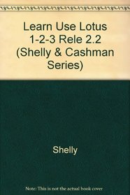 Learning to Use Lotus 1 2 3 Release 2.2 (Shelly and Cashman Series)