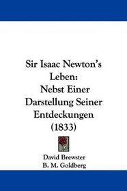 Sir Isaac Newton's Leben: Nebst Einer Darstellung Seiner Entdeckungen (1833) (German Edition)