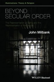 Beyond Secular Order: The Representation of Being and the Representation of the People (Illuminations: Theory & Religion)
