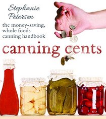 Canning Cents: The Money-saving Whole-foods Canning Handbook