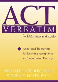 ACT Verbatim for Depression & Anxiety: Annotated Transcripts for Learning Acceptance & Commitment Therapy (Professional)