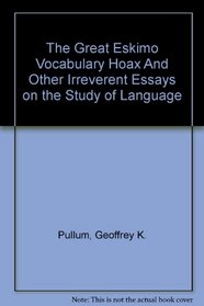 The Great Eskimo Vocabulary Hoax and Other Irreverent Essays on the Study of Language