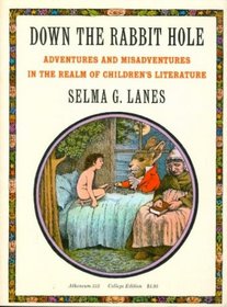 Down the Rabbit Hole; Adventures and Misadventures in the Realm of Children's Literature (Atheneum College Edition)