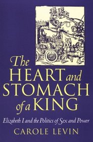 The Heart and Stomach of a King: Elizabeth I and the Politics of Sex and Power (New Cultural Studies)