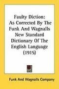 Faulty Diction: As Corrected By The Funk And Wagnalls New Standard Dictionary Of The English Language (1915)