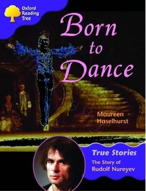 Oxford Reading Tree: Stage 11: True Stories: Born to Dance: the Story of Rudolf Nureyev