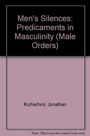 Mens Silences: Predicaments in Masculinity (Male Orders)