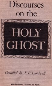 Discourses on the Holy Ghost: Also Includes Lectures on Faith: As Delivered At the School of the Prophets At Kirtland, Ohio