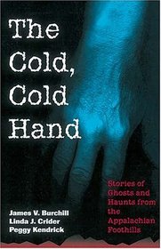 The Cold, Cold Hand : Stories of Ghosts and Haunts from the Appalachian Foothills