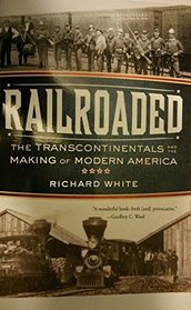 Railroaded (The Transcontinentals and the making of modern america)