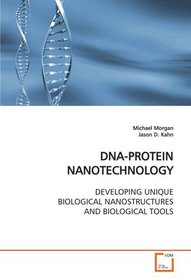 DNA-PROTEIN NANOTECHNOLOGY: DEVELOPING UNIQUE BIOLOGICAL NANOSTRUCTURES AND  BIOLOGICAL TOOLS