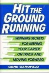 Hit the Ground Running: Winning Secrets for Keeping Your Career on Track and Moving Forward