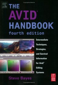 The Avid Handbook : Intermediate Techniques, Strategies, and Survival Information for Avid Editing Systems, 4th Edition