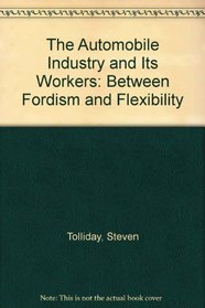 The Automobile Industry and Its Workers: Between Fordism and Flexibility