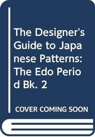 The Designer's Guide to Japanese Patterns: The Edo Period Bk. 2