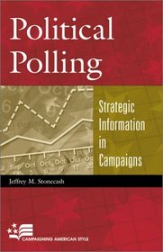 Political Polling: Strategic Information in Campaigns : Strategic Information in Campaigns (Campaigning American Style Series)